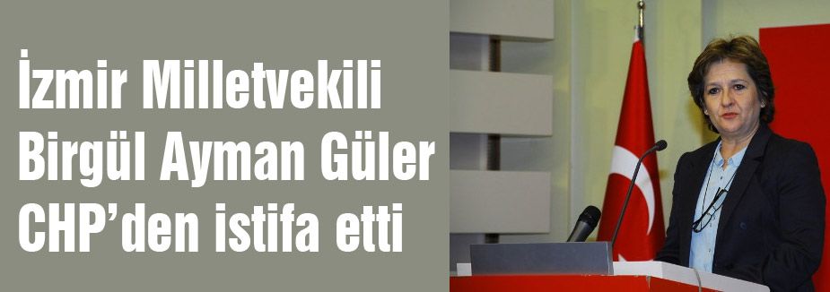 izmir milletvekili Birgül Ayman İstifa Etti
