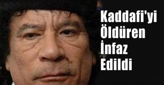 Kaddafi'yi Öldüren İnfaz Edildi