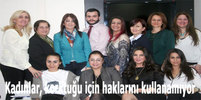 Kadınlar, korktuğu için haklarını kullanamıyor