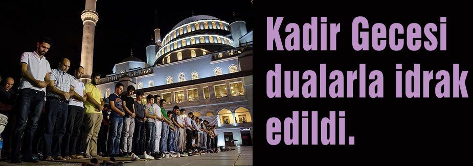 Kadir Gecesi dualarla idrak edildi