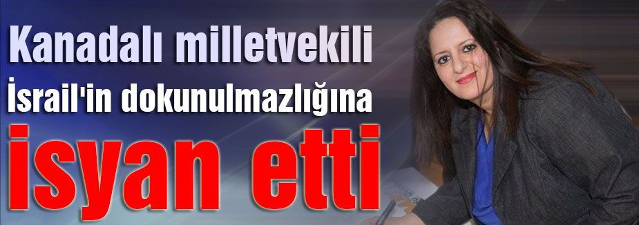 Kanadalı Milletvekilinden İsrail'in dokunulmazlığına isyan