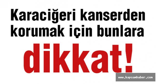 Karaciğeri kanserden korumak için bunlara dikkat!