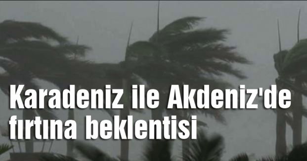 Karadeniz ile Akdeniz'de fırtına beklentisi