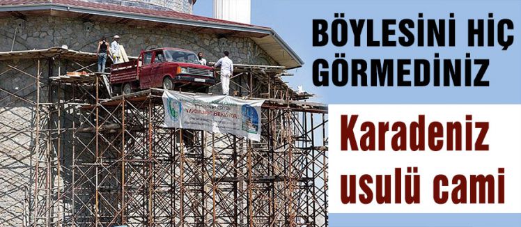 Karadeniz usulü cami ; böylesini hiç görmediniz