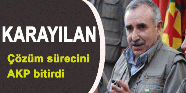 Karayılan: AKP çözüm sürecini bitirdi