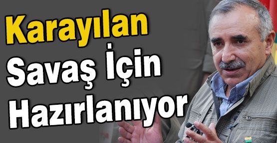 Karayılan Savaş İçin Hazırlanıyor