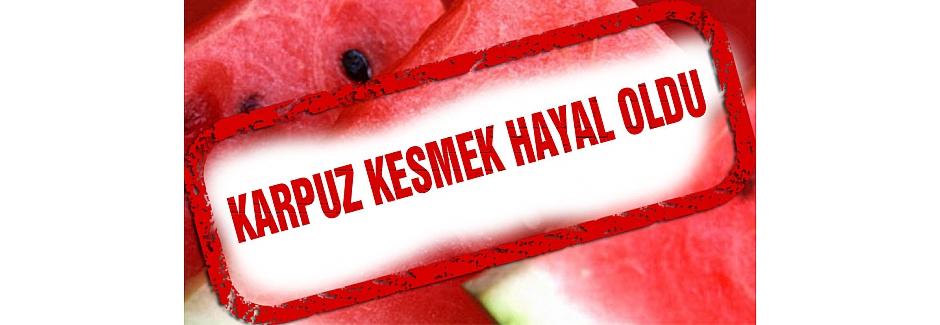 KARPUZ KESMEK HAYAL OLUR MU?
