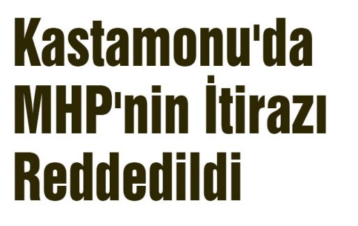 Kastamonu'da MHP'nin İtirazı Reddedildi