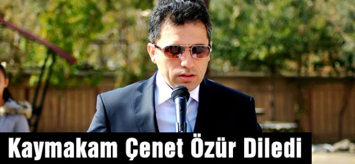 Kaymakam Çenet Özür Diledi