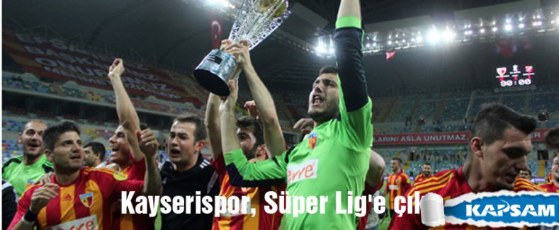 Kayserispor, Süper Lig'e çıktı