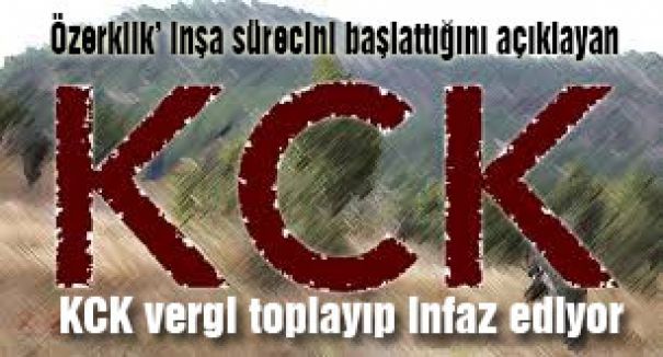 KCK, Vergi topluyor, Yol kesiyor, Öldürüyor...