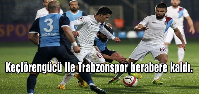 Keçiörengücü ile Trabzonspor berabere kaldı.