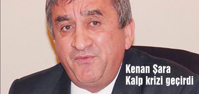Kenan Şara Hastahaneye kaldırıldı