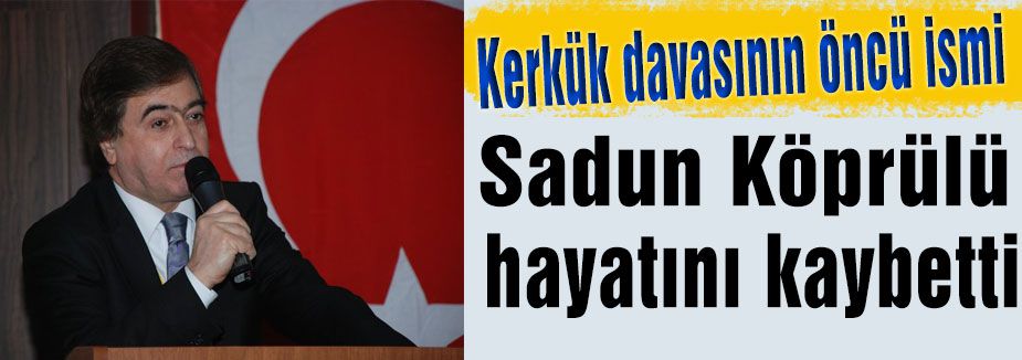 Kerkük Davasının Öncü İsmi Sadun Köprülü Hayatını Kaybetti