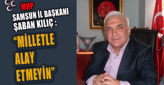 Kılıç: Milletle Alay Etmeyin