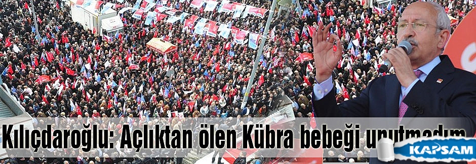 Kılıçdaroğlu: Açlıktan ölen Kübra bebeği unutmadım