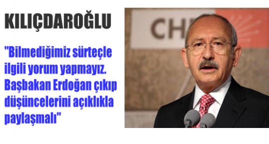 Kılıçdaroğlu, Bilmediğimiz sürteçle ilgili yorum yapmayız