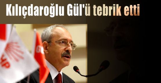 Kılıçdaroğlu Gül'ü tebrik etti