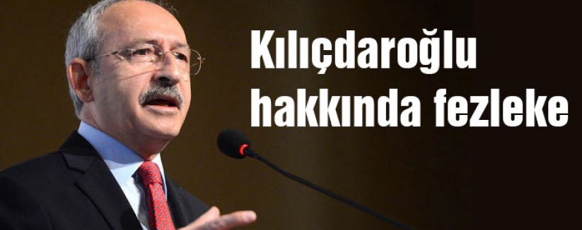 Kılıçdaroğlu hakkında fezleke