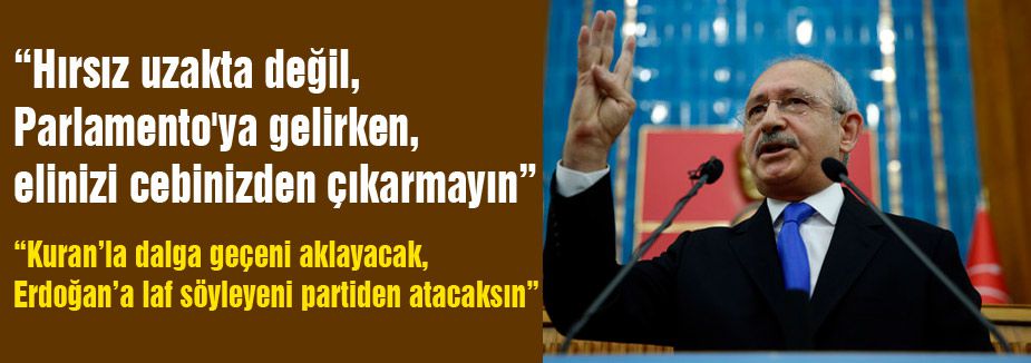 Kılıçdaroğlu;' Hırsız uzakta değil'