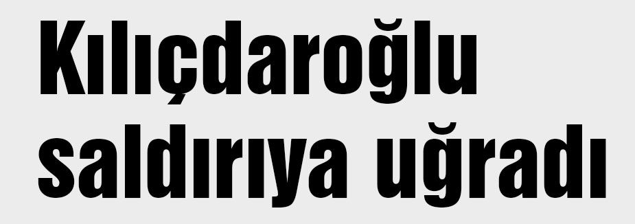 Kılıçdaroğlu saldırıya uğradı