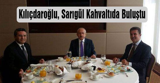 Kılıçdaroğlu, Sarıgül Kahvaltıda Buluştu