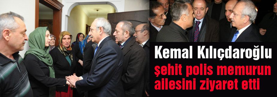Kılıçdaroğlu, şehit polis memurun ailesini ziyaret etti