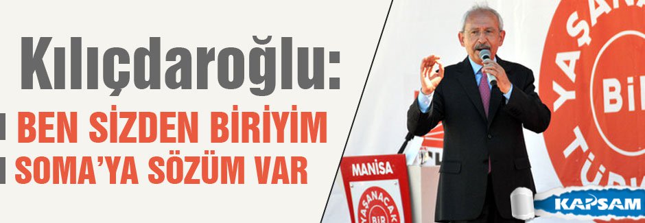 Kılıçdaroğlu: Soma'ya sözüm var'
