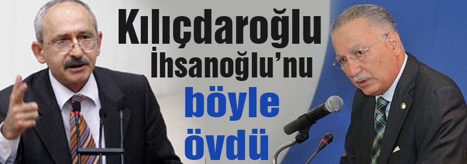 Kılıçdaroğlu'dan İhsanoğlu'na övgü