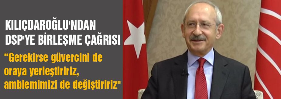 Kılıçdaroğlu'ndan DSP'ye Birlik Çağrısı