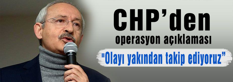 Kılıçdaroğlu'ndan operasyon açıklaması