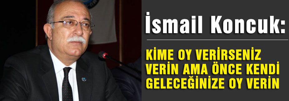KİME OY VERİRSENİZ VERİN AMA ÖNCE KENDİ GELECEĞİNİZE OY VERİN