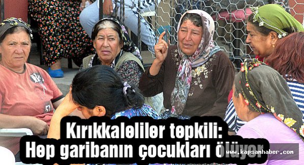 Kırıkkaleliler tepkili: Hep garibanın çocukları ölüyor