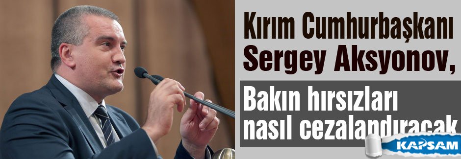 Kırım Cumhurbaşkanı hırsızları bakın nasıl cezalandıracak