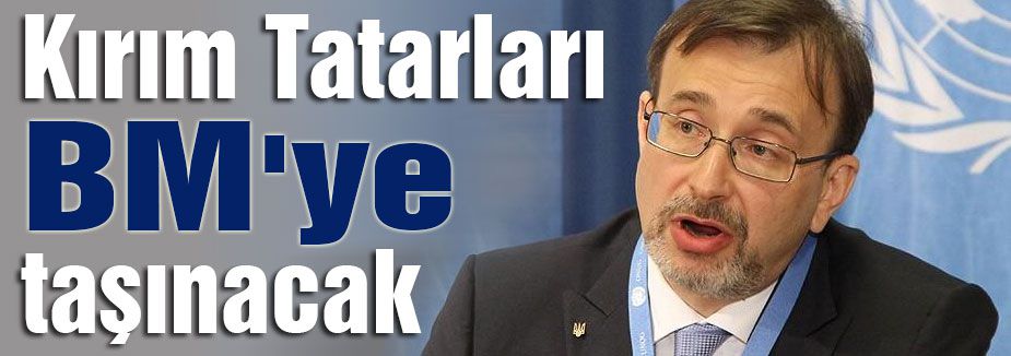 Kırım Tatarları BM'ye taşınacak...