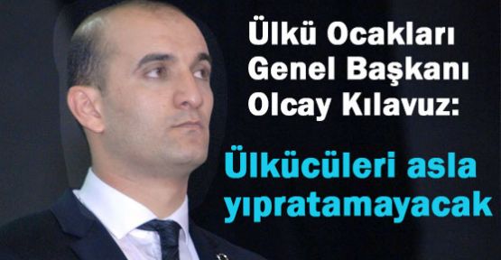 Klavuz:''Ülkücüleri asla yıpratamayacak ''