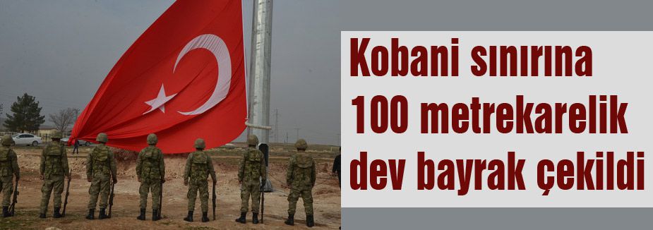Kobani Sınırına Dev Türk Bayrağı