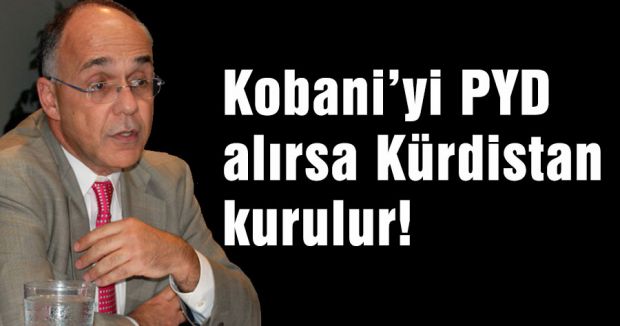 Kobani’yi PYD alırsa Kürdistan kurulur!
