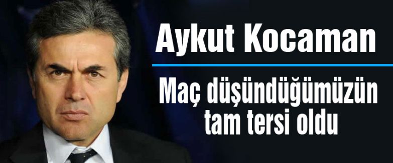 Kocaman: Maç düşündüğümüzün tam tersi oldu