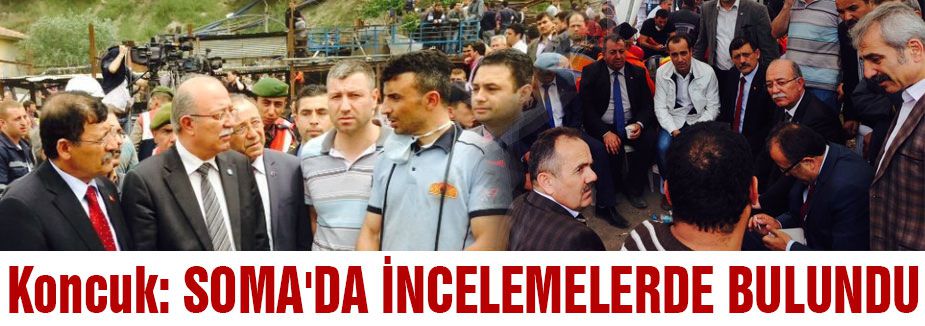 Koncuk: SOMA'DA İNCELEMELERDE BULUNDU