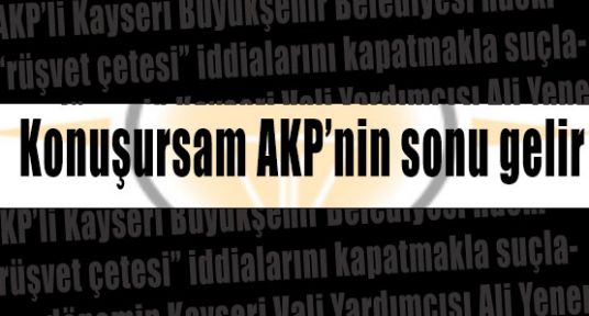 Konuşursam AKP’nin sonu gelir