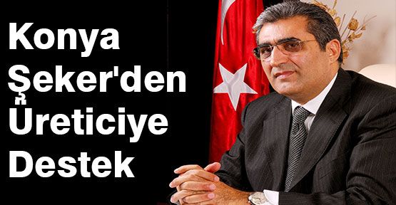 Konya Şeker'den Üreticiye Destek