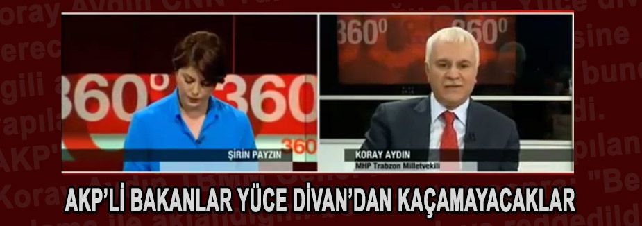 Koray Aydın; AKP'li Bakanlar Yüce Divan'dan Kaçamayacak