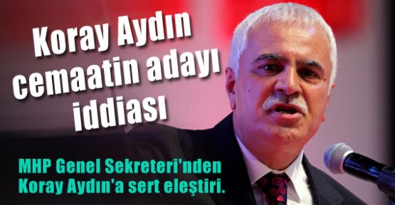 Koray Aydın cemaatin adayı mı?