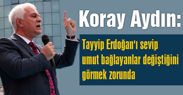 Koray Aydın: Tayyip Erdoğan'ı Yeni Yüzüyle Görün
