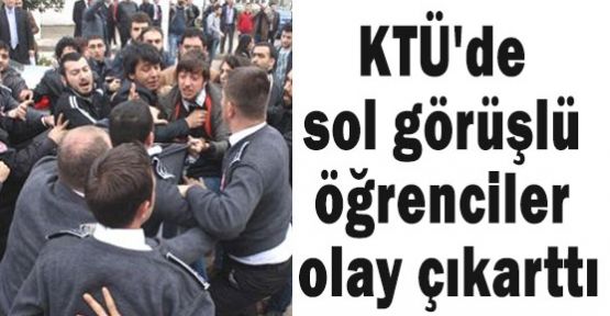 KTÜ'de sol görüşlü öğrenciler olay çıkarttı