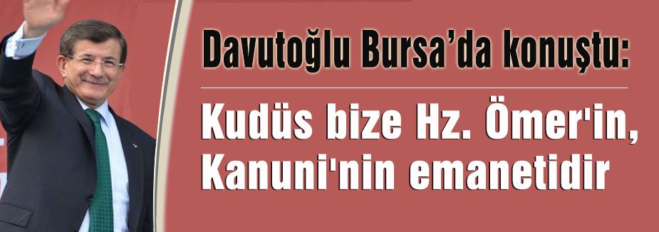 Kudüs bize Hz. Ömer'in, Kanuni'nin emanetidir