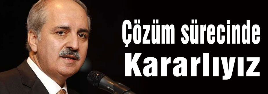 Kurtulmuş; Çözüm Sürecinde Kararlıyız