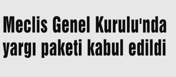Kurul'da yargı paketi kabul edildi