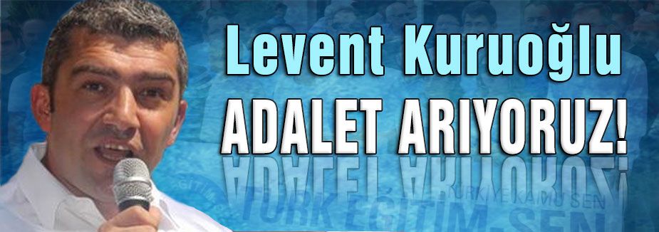 KURUOĞLU: ADALET ARIYORUZ!
